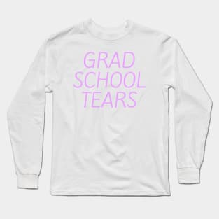 Grad school tears Long Sleeve T-Shirt